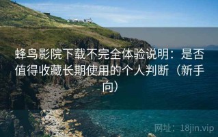 蜂鸟影院下载不完全体验说明：是否值得收藏长期使用的个人判断（新手向）