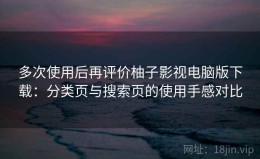 多次使用后再评价柚子影视电脑版下载：分类页与搜索页的使用手感对比