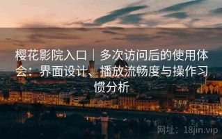 樱花影院入口｜多次访问后的使用体会：界面设计、播放流畅度与操作习惯分析