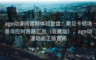 age动漫网官网体验复盘：常见卡顿场景与应对思路汇总（收藏版），age动漫动画正版官网