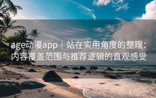 age动漫app｜站在实用角度的整理：内容覆盖范围与推荐逻辑的直观感受