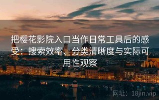 把樱花影院入口当作日常工具后的感受：搜索效率、分类清晰度与实际可用性观察