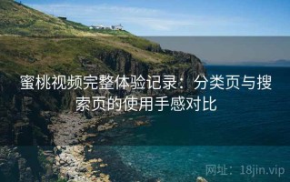 蜜桃视频完整体验记录：分类页与搜索页的使用手感对比