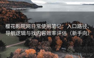 樱花影院网日常使用笔记：入口路径、导航逻辑与找内容效率评估（新手向）
