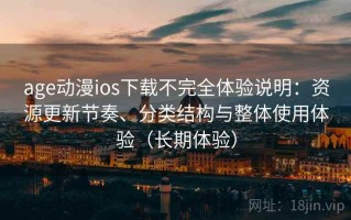 age动漫ios下载不完全体验说明：资源更新节奏、分类结构与整体使用体验（长期体验）