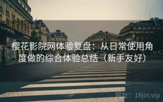 樱花影院网体验复盘：从日常使用角度做的综合体验总结（新手友好）