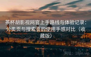 茶杯胡影视网官上手路线与体验记录：分类页与搜索页的使用手感对比（收藏版）