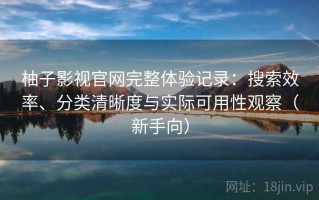 柚子影视官网完整体验记录：搜索效率、分类清晰度与实际可用性观察（新手向）