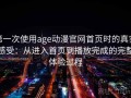 第一次使用age动漫官网首页时的真实感受：从进入首页到播放完成的完整体验过程