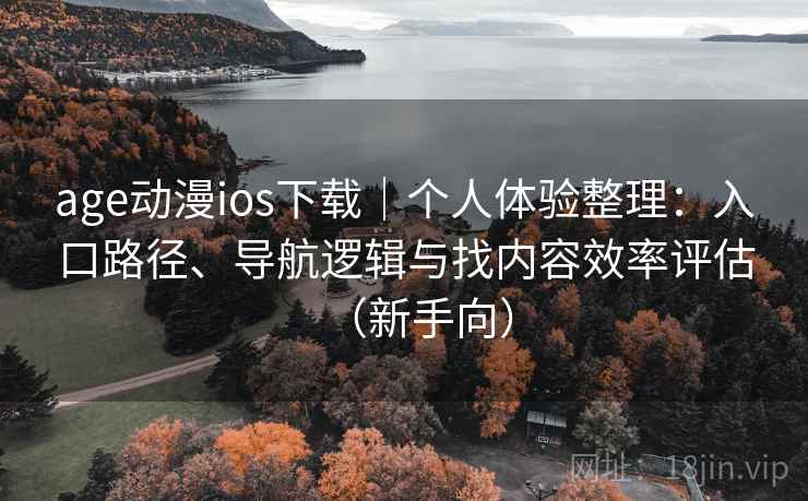 age动漫ios下载｜个人体验整理：入口路径、导航逻辑与找内容效率评估（新手向）-第1张图片
