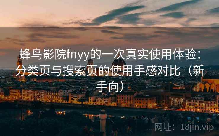 蜂鸟影院fnyy的一次真实使用体验：分类页与搜索页的使用手感对比（新手向）-第2张图片
